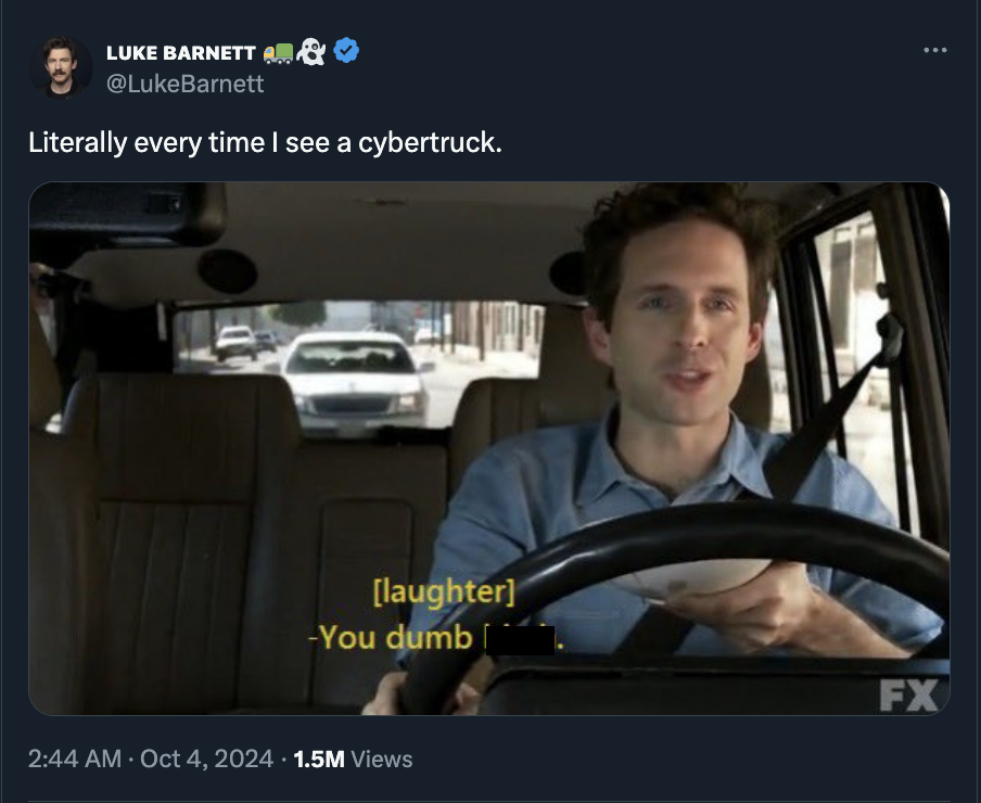 Meme - Luke Barnett & Literally every time I see a cybertruck. laughter You dumb 1.5M Views Fx